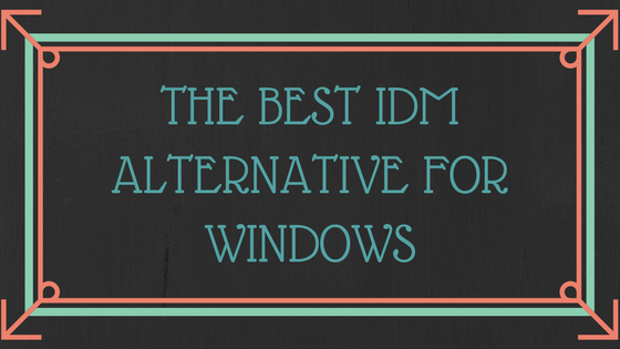 The best IDM alternative for Windows that you must use!