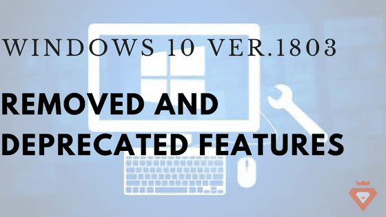Here’s a list of Windows 10 features removed from version 1803. Everything you need to know